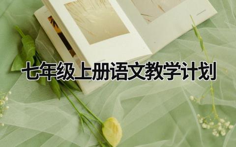 七年級上冊語文教學(xué)計(jì)劃 七年級上冊語文教學(xué)計(jì)劃進(jìn)度表 (15篇)