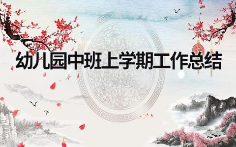 幼兒園中班上學(xué)期工作總結(jié) 幼兒園中班上學(xué)期工作總結(jié)10篇 (20篇）