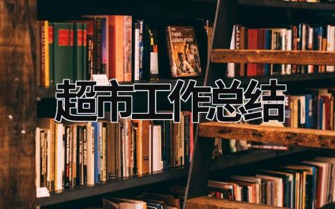 超市工作總結(jié) 巾幗家美積分超市工作總結(jié) (17篇）