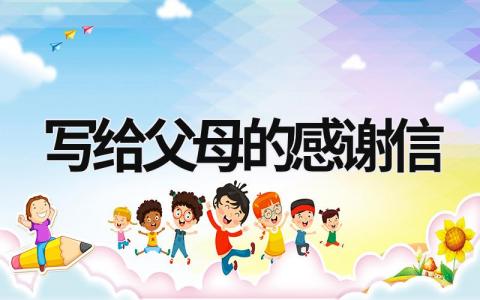 寫給父母的感謝信 孩子寫給父母的感謝信 (17篇）