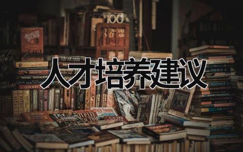 人才培養(yǎng)建議 公司儲備人才培養(yǎng)建議 (15篇）