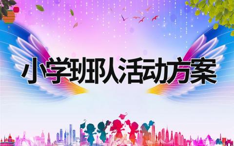 小學班隊活動方案 小學班隊活動方案設計500字 (19篇）