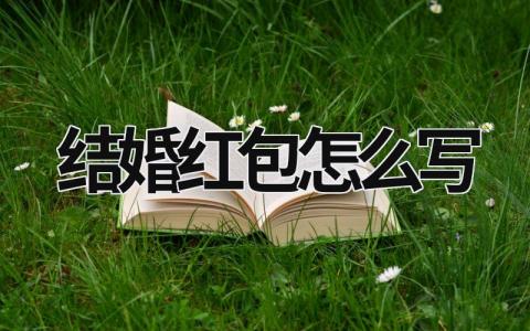 結(jié)婚紅包怎么寫 結(jié)婚紅包怎么寫賀詞 (15篇）