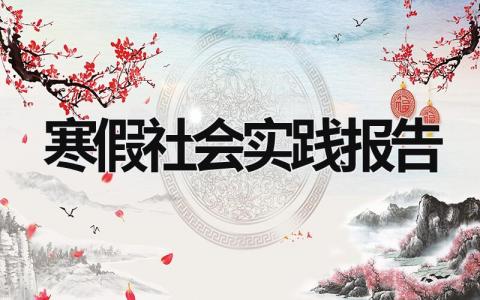 寒假社會(huì)實(shí)踐報(bào)告 寒假社會(huì)實(shí)踐報(bào)告1000字 大學(xué)生 (21篇）