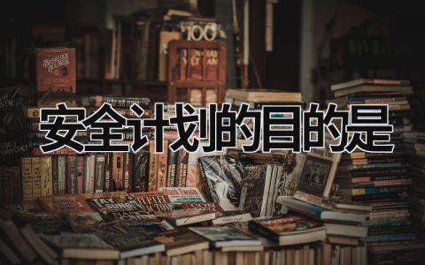 安全計劃的目的是 安全計劃的目的是什么? (18篇）