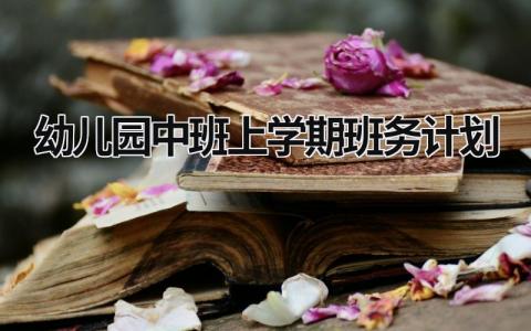 幼兒園中班上學期班務計劃 幼兒園中班上學期班務計劃 (17篇）