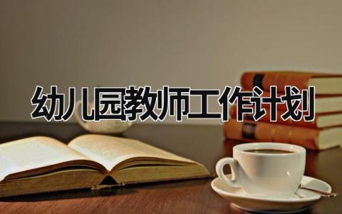 幼兒園教師工作計劃 幼兒園教師工作計劃個人2023 (15篇）