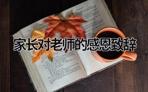家長對老師的感恩致辭 家長對老師感恩的話語 暖心 (15篇）