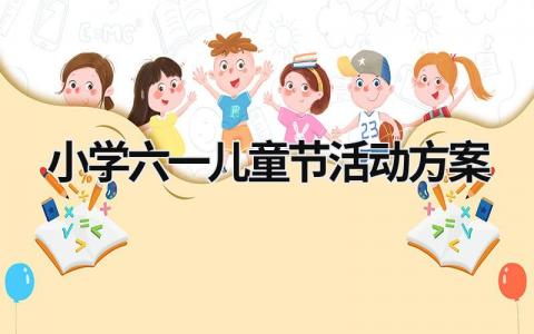 小學六一兒童節活動方案 小學六一兒童節活動方案策劃新穎 (21篇）