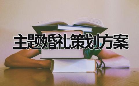 主題婚禮策劃方案 主題婚禮策劃方案怎么寫 (15篇）