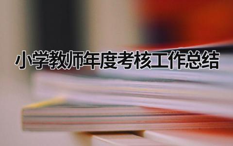 小學(xué)教師年度考核工作總結(jié) 小學(xué)教師年度考核工作總結(jié)范文 (20篇）