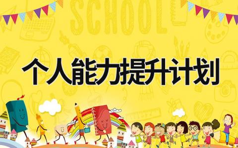 個人能力提升計劃 個人能力提升計劃和具體方法途徑 (18篇）