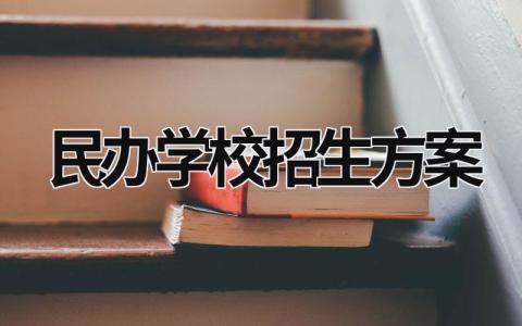 民辦學校招生方案 民辦學校招生方案引言范文大全 (15篇）