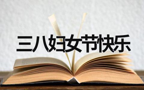 三八婦女節快樂 三八婦女節快樂的英文 (19篇）