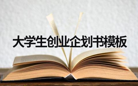 大學(xué)生創(chuàng)業(yè)企劃書(shū)模板 創(chuàng)業(yè)企劃書(shū)大學(xué)生版 (15篇）