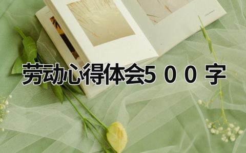 勞動心得體會500字 勞動心得體會500字 (19篇）