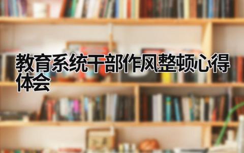 教育系統干部作風整頓心得體會 教育系統干部作風整頓活動個人存在問題 (19篇）