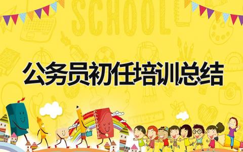 公務員初任培訓總結 公務員初任培訓總結1000字 (15篇）