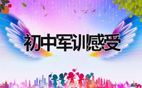 初中軍訓感受 初中軍訓感受日記300字 (19篇）