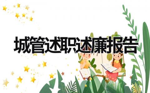 城管述職述廉報告 城管述職述廉報告2023年最新范文 (16篇）