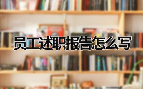 員工述職報告怎么寫 員工述職報告怎么寫個人模板 (18篇）