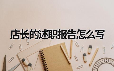 店長的述職報告怎么寫 店長崗位述職個人述職報告 (18篇）