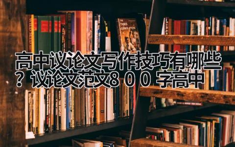 高中議論文寫作技巧有哪些?議論文范文800字高中