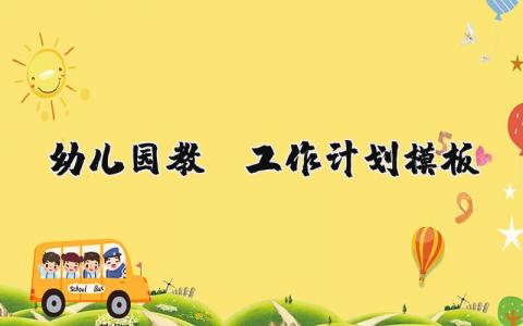 幼兒園教師工作計劃模板 幼兒園教師工作計劃工作目標 21篇