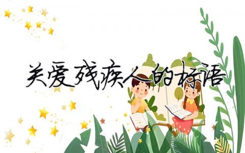 關(guān)愛(ài)殘疾人的標(biāo)語(yǔ) 關(guān)愛(ài)殘疾人標(biāo)語(yǔ)集錦（范文模板精品9篇）