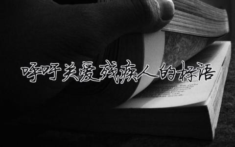 呼吁關(guān)愛(ài)殘疾人的標(biāo)語(yǔ) 呼吁關(guān)愛(ài)殘障人士（范文模板精品8篇）