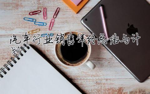 汽車行業銷售年終總結與計劃 汽車銷售的年終總結（范文模板精品8篇）