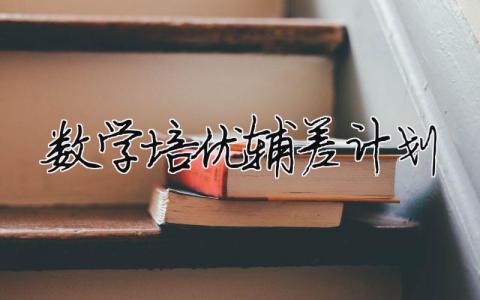 數學培優輔差計劃 六年級數學培優補差工作計劃（范文模板精品17篇）